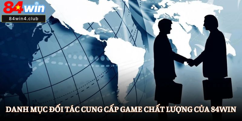 Danh mục đối tác cung cấp game chất lượng của 84Win