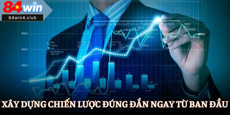 Xây dựng chiến lược đúng đắn ngay từ ban đầu 