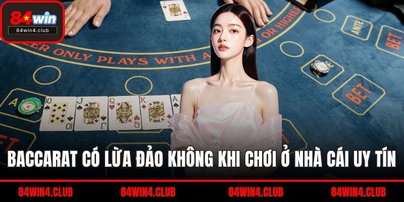 Baccarat có lừa đảo không khi chơi ở nhà cái uy tín
