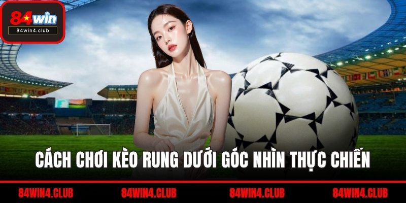 Cách chơi kèo rung dưới góc nhìn thực chiến