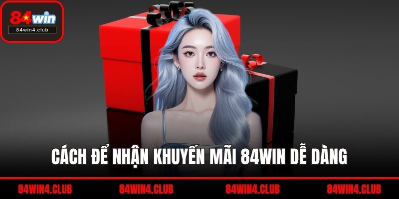 Cách để nhận khuyến mãi 84WIN dễ dàng