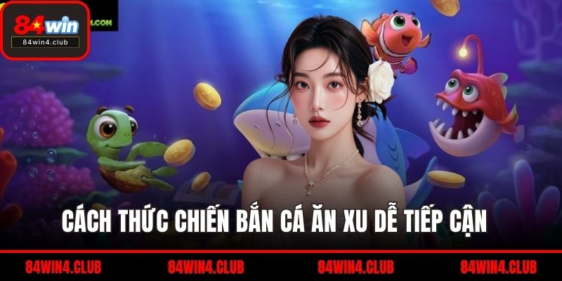 Cách thức chiến bắn cá ăn xu dễ tiếp cận  