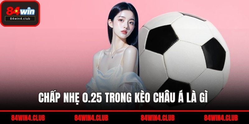Chấp nhẹ 0.25 trong kèo châu Á là gì 