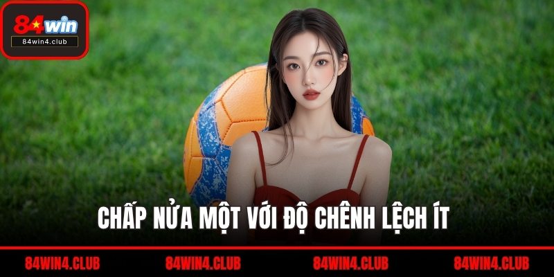 Chấp nửa một với độ chênh lệch ít 