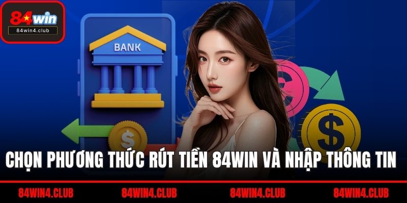 Chọn phương thức rút tiền 84WIN và nhập thông tin 