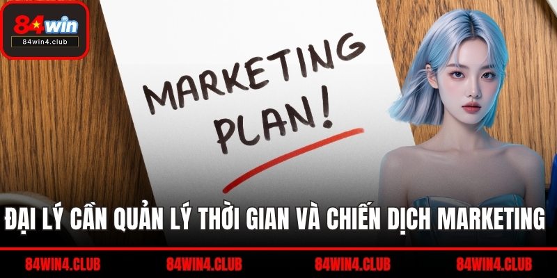 Đại lý cần quản lý thời gian và chiến dịch marketing 