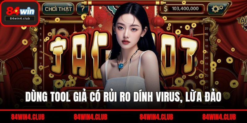 Dùng tool giả có rủi ro dính virus, lừa đảo