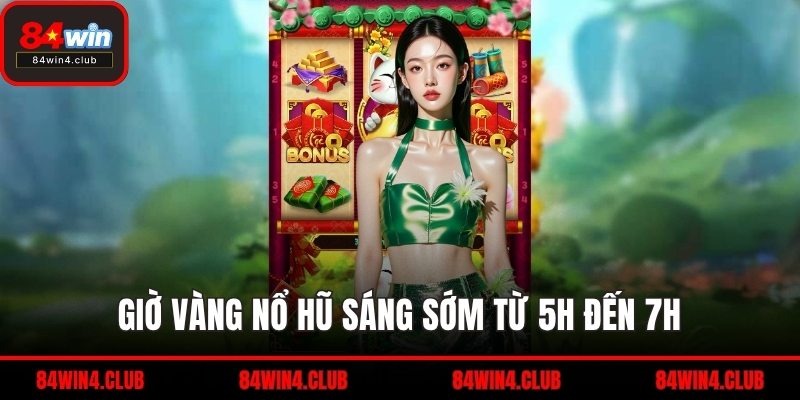 Giờ vàng nổ hũ sáng sớm từ 5h đến 7h