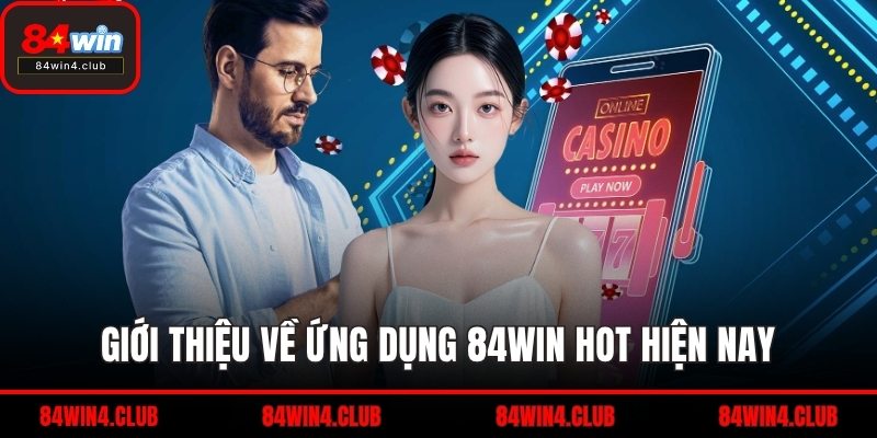 Giới thiệu về ứng dụng 84WIN hot hiện nay