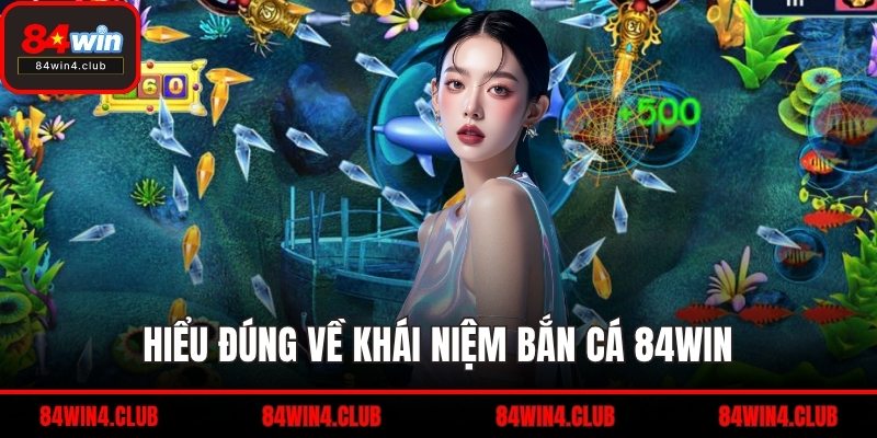 Hiểu đúng về khái niệm bắn cá 84WIN