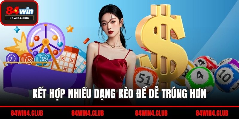 Kết hợp nhiều dạng kèo để dễ trúng hơn