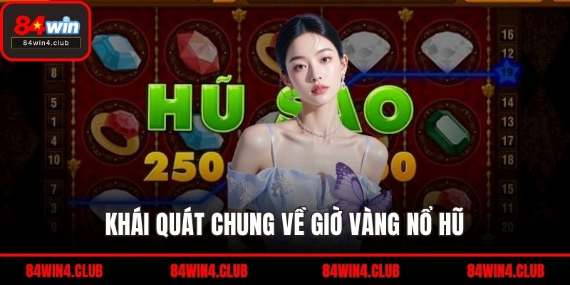 Khái quát chung về giờ vàng nổ hũ