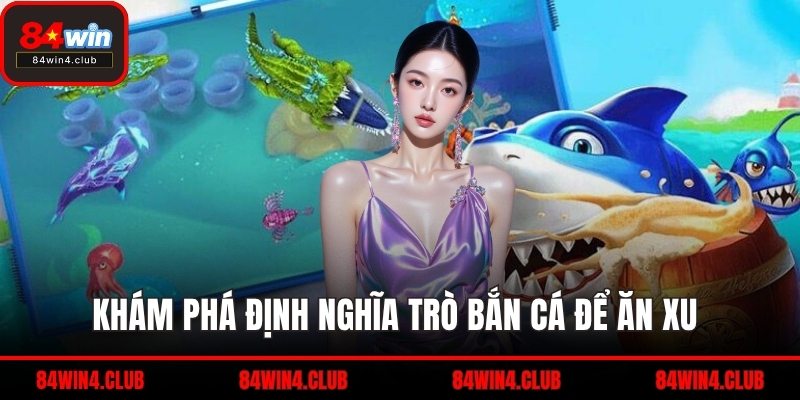 Khám phá định nghĩa trò bắn cá để ăn xu 