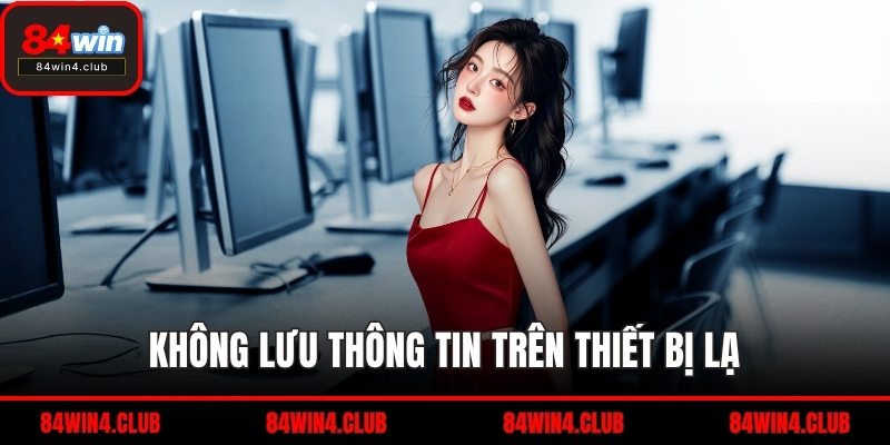 Không lưu thông tin trên thiết bị lạ