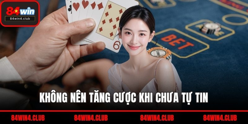 Không nên tăng cược khi chưa tự tin