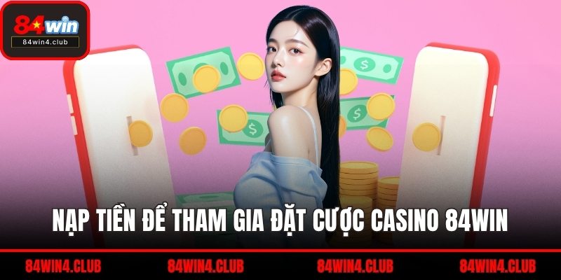 Nạp tiền để tham gia đặt cược casino 84WIN