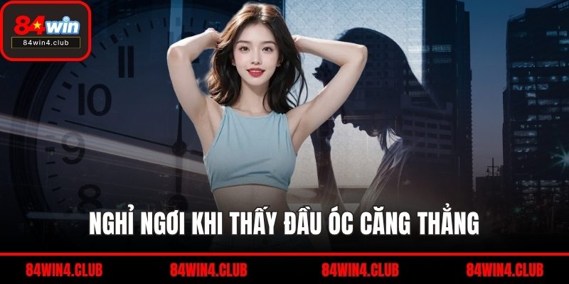 Nghỉ ngơi khi thấy đầu óc căng thẳng