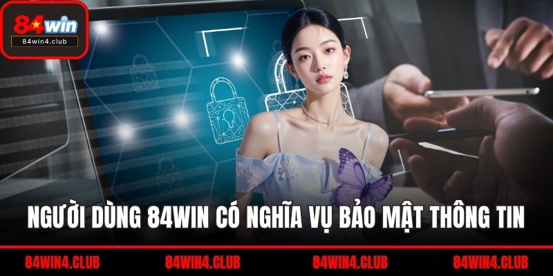 Người dùng 84WIN có nghĩa vụ bảo mật thông tin
