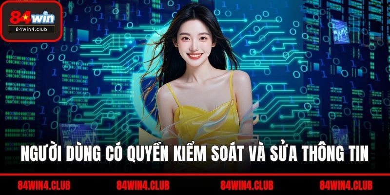 Người dùng có quyền kiểm soát và sửa thông tin