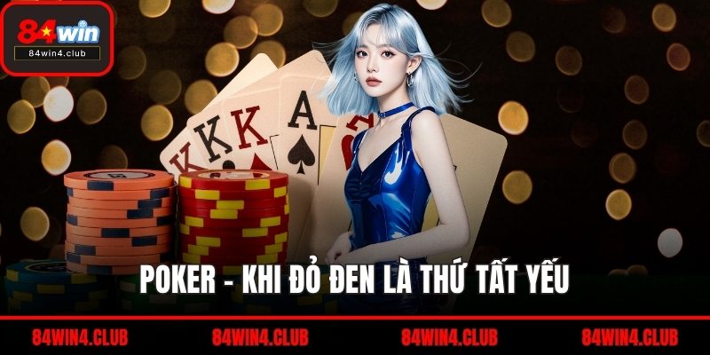 Poker - khi đỏ đen là thứ tất yếu