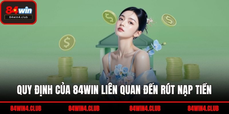 Quy định của 84WIN liên quan đến rút nạp tiền