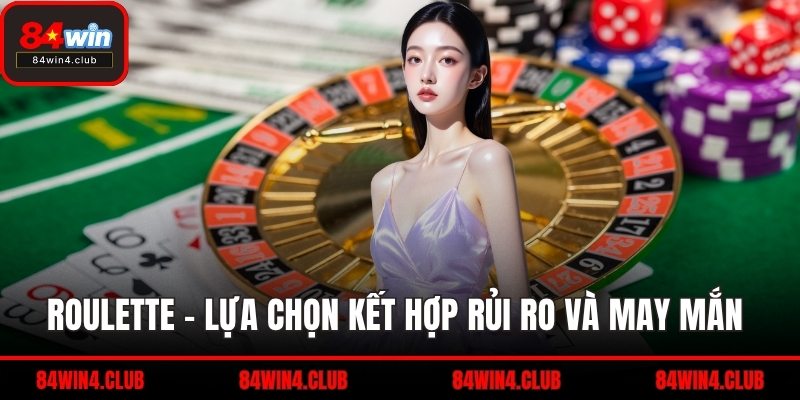 Roulette – Lựa chọn kết hợp rủi ro và may mắn