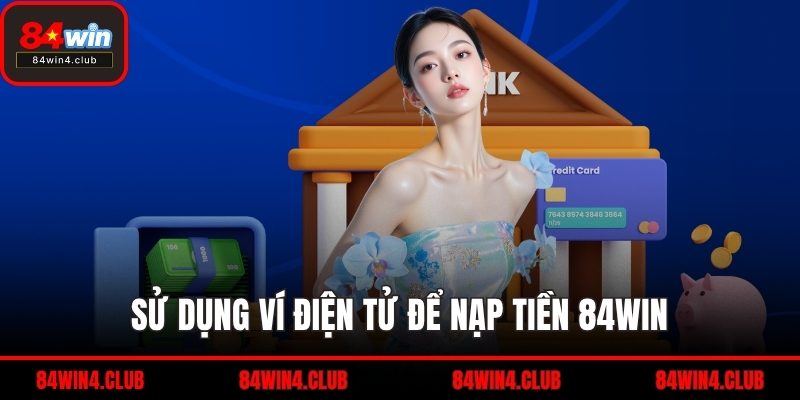 Sử dụng ví điện tử để nạp tiền 84WIN