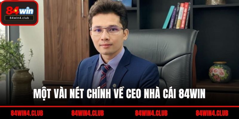 Một vài nét chính về CEO nhà cái 84WIN