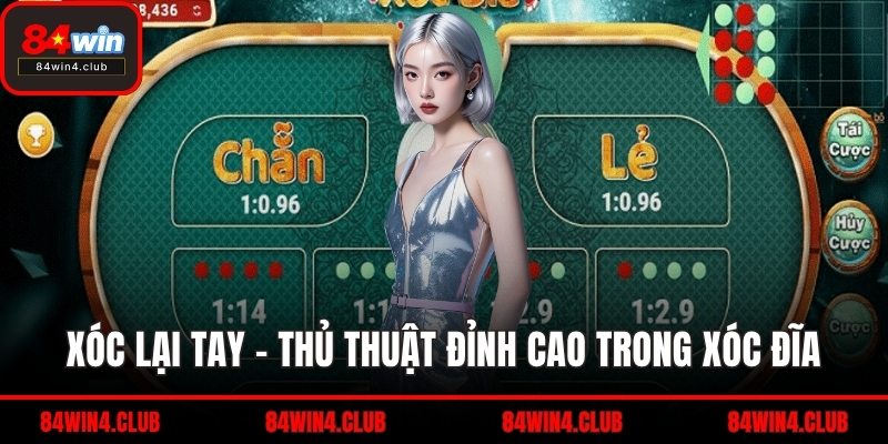 Xóc lại tay – thủ thuật đỉnh cao trong xóc đĩa